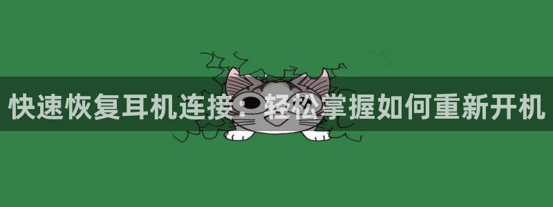 威九国际男主：快速恢复耳机连接：轻松掌握如何重新开机