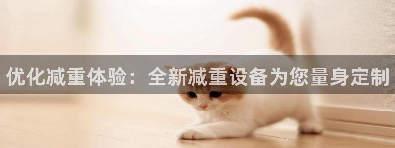 威九国际黄威尼斯：优化减重体验：全新减重设备为您量身定制