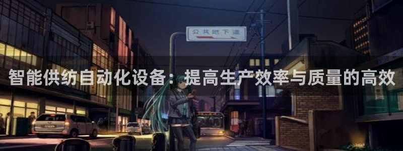 66m成长模式视频威九国际视频：智能供纺自动化设备：提高生产
