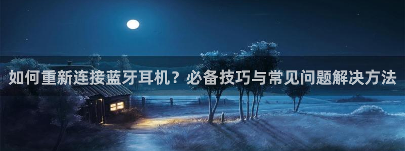 威九国际78mob游戏特色：如何重新连接蓝牙耳机？必备技巧与