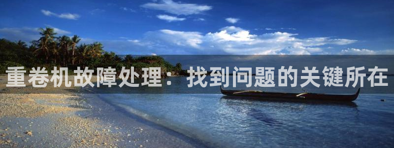 威九国际APP下载：重卷机故障处理：找到问题的关键所在