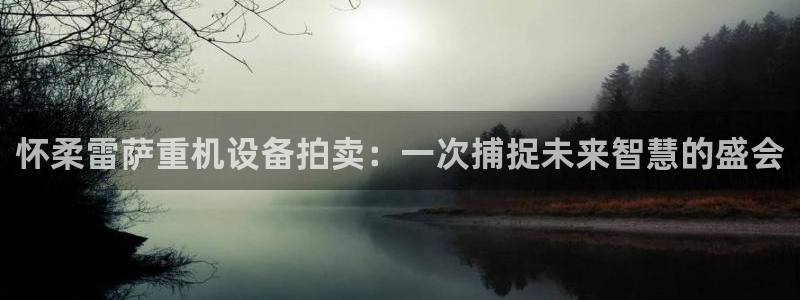 威九国际摩托电影HD：怀柔雷萨重机设备拍卖：一次捕捉未来智慧