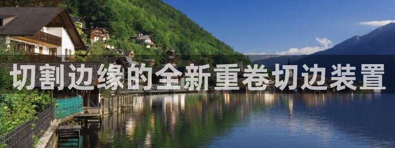 威九国际官网版下载：切割边缘的全新重卷切边装置